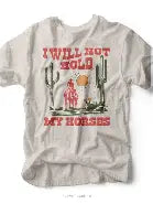 I Will Not Hold My Horses T-shirt